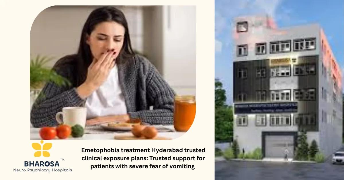 Emetophobia treatment Hyderabad trusted clinical exposure plans: Trusted support for patients with severe fear of vomiting | Bharosa Hospitals