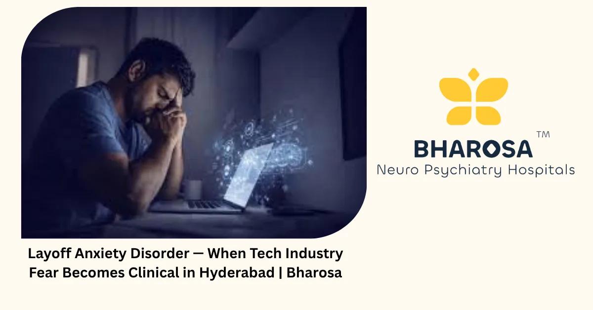 Layoff Anxiety Disorder — When Tech Industry Fear Becomes Clinical in Hyderabad | Bharosa