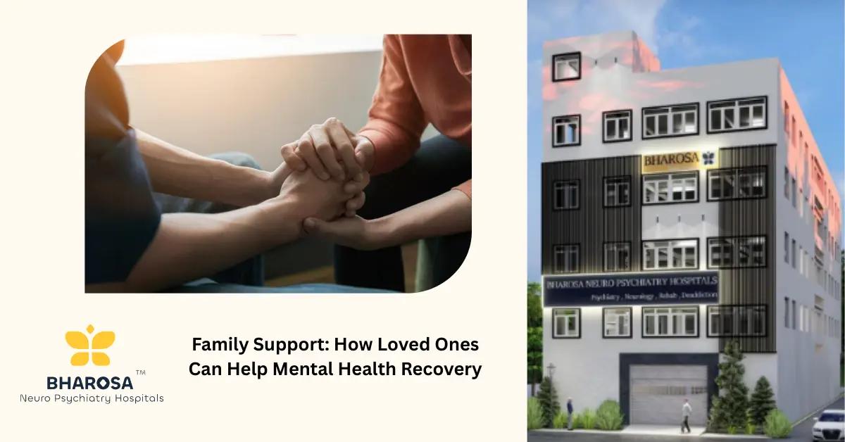 Family Support: How Loved Ones Can Help Mental Health Recovery | Bharosa Hospitals