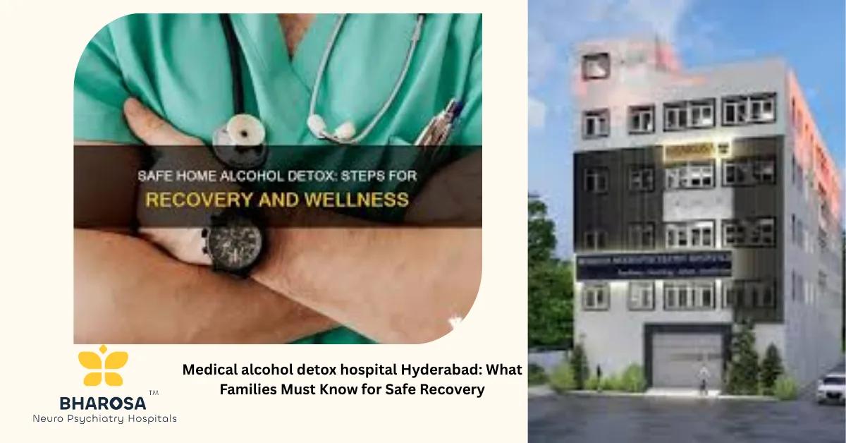 Medical alcohol detox hospital Hyderabad: What Families Must Know for Safe Recovery | Bharosa Hospitals