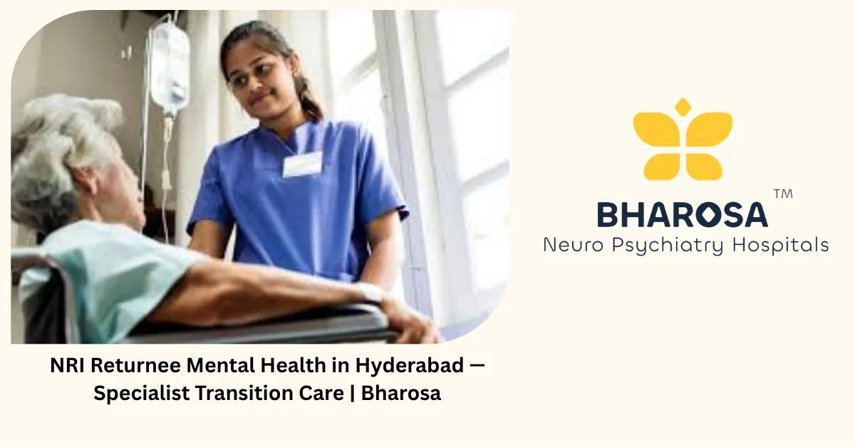 NRI Returnee Mental Health in Hyderabad — Specialist Transition Care | Bharosa