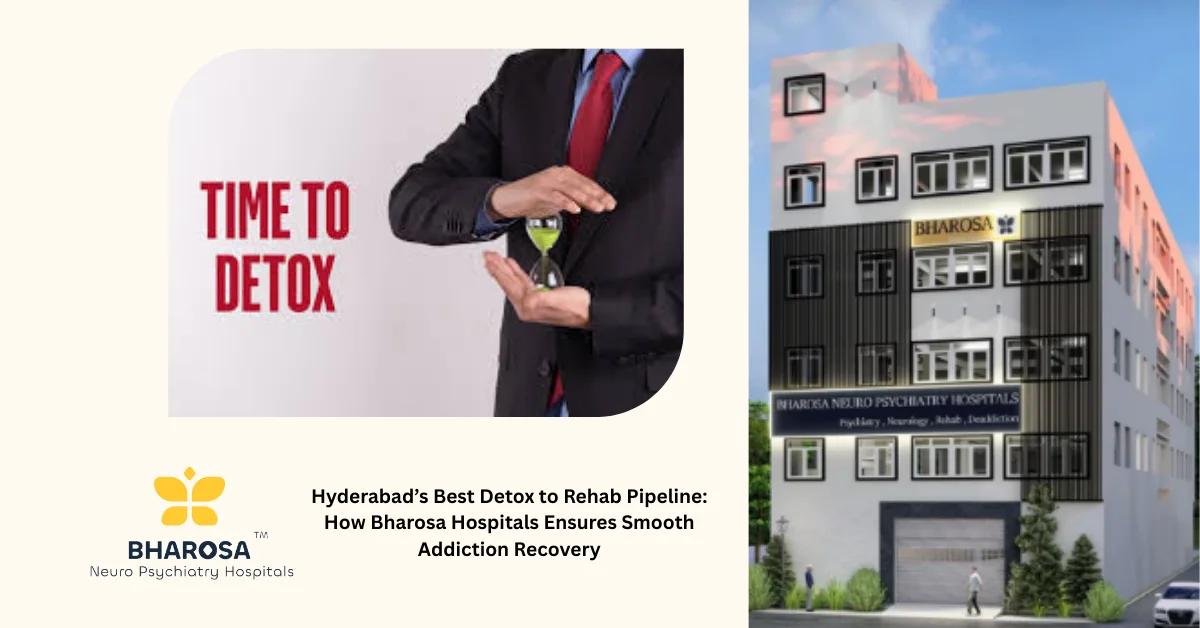 Hyderabad’s Best Detox to Rehab Pipeline: How Bharosa Hospitals Ensures Smooth Addiction Recovery