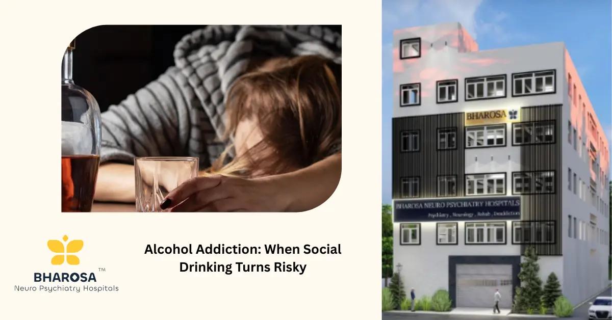Alcohol Addiction: When Social Drinking Turns Risky | Bharosa Hospitals