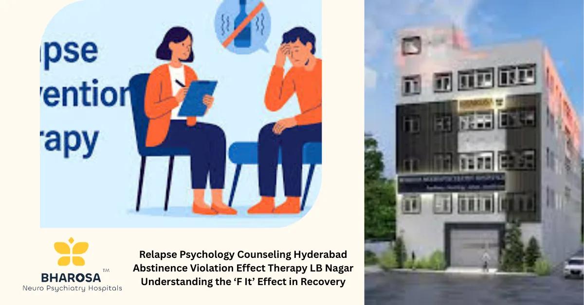 Relapse Psychology Counseling Hyderabad Abstinence Violation Effect Therapy LB Nagar Understanding the ‘F It’ Effect in Recovery | Bharosa Hospitals