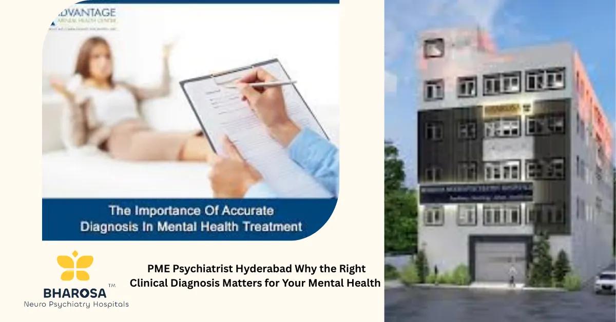 PME Psychiatrist Hyderabad Why the Right Clinical Diagnosis Matters for Your Mental Health | Bharosa Hospitals