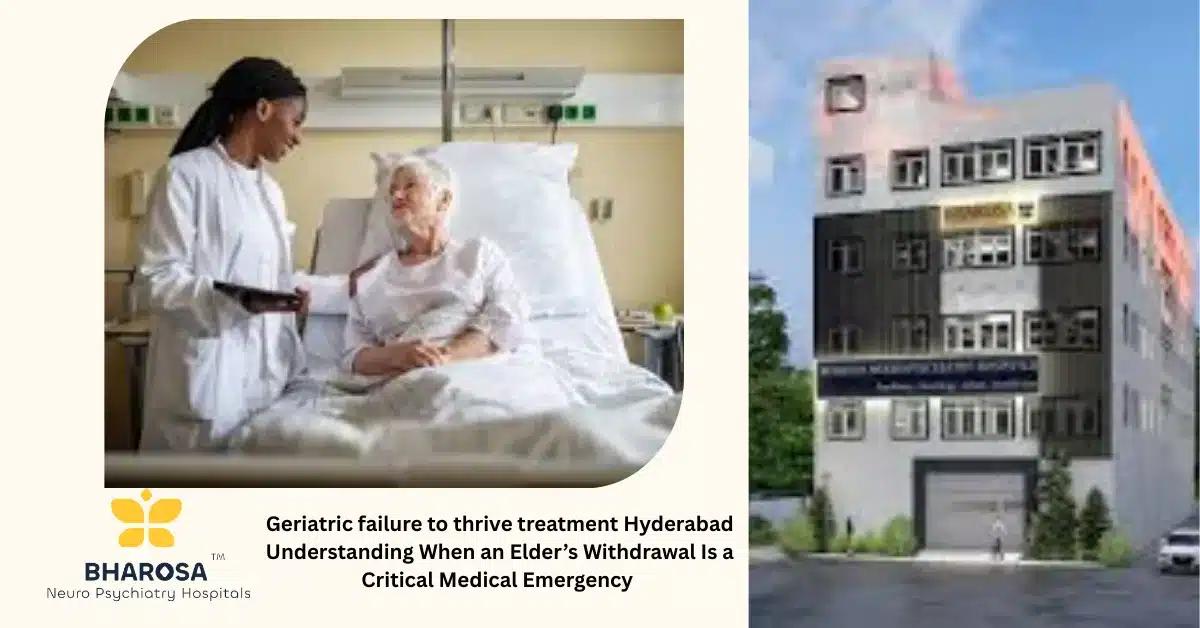 Geriatric failure to thrive treatment Hyderabad Understanding When an Elder’s Withdrawal Is a Critical Medical Emergency | Bharosa Hospitals