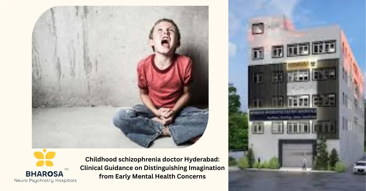 Childhood schizophrenia doctor Hyderabad: Clinical Guidance on Distinguishing Imagination from Early Mental Health Concerns | Bharosa Hospitals