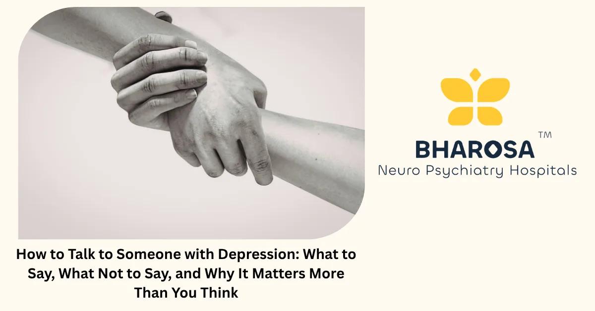 How to Talk to Someone with Depression: What to Say, What Not to Say, and Why It Matters More Than You Think | Bharosa Hospitals