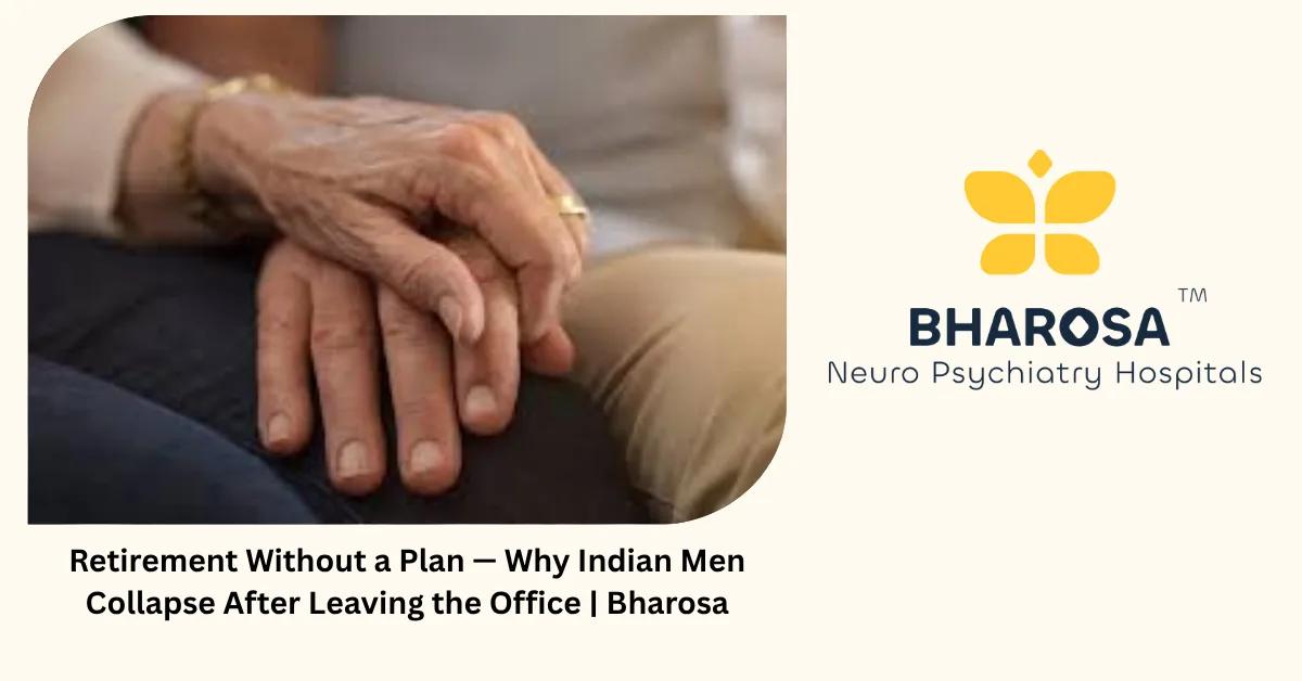 Retirement Without a Plan — Why Indian Men Collapse After Leaving the Office | Bharosa