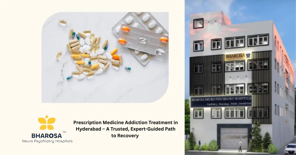 Prescription Medicine Addiction Treatment in Hyderabad – A Trusted, Expert-Guided Path to Recovery | Bharosa Hospitals