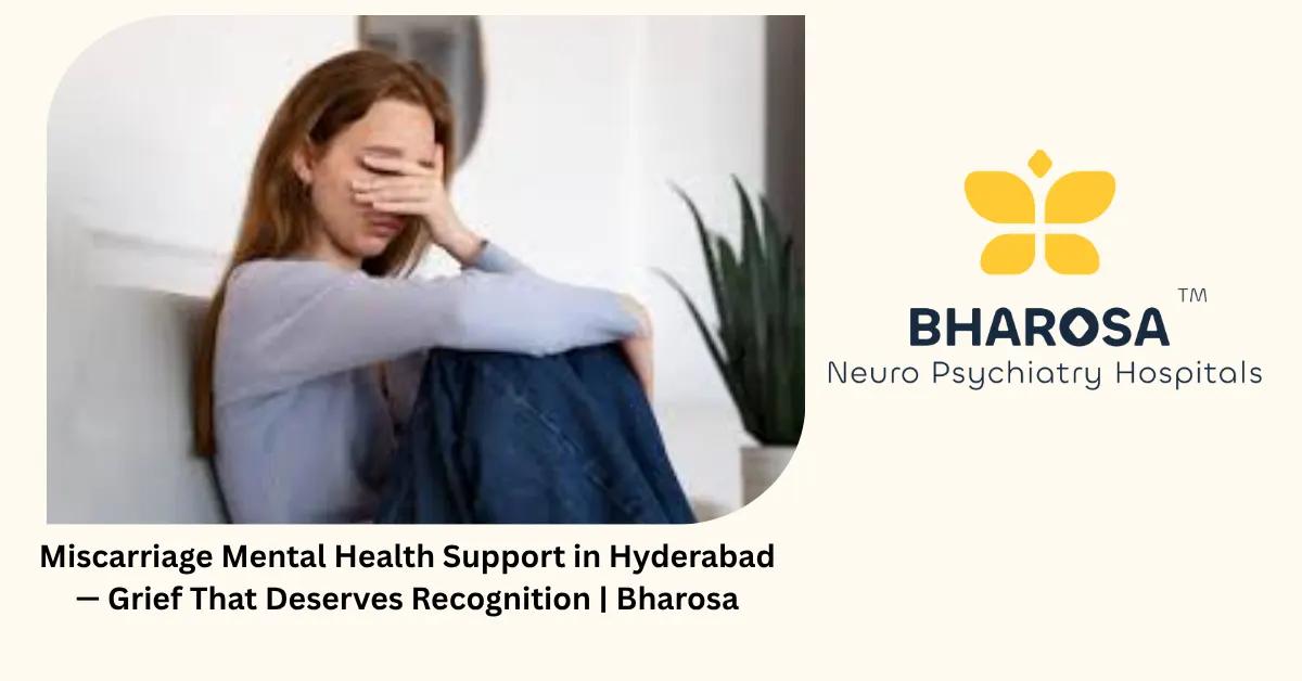 Miscarriage Mental Health Support in Hyderabad — Grief That Deserves Recognition | Bharosa