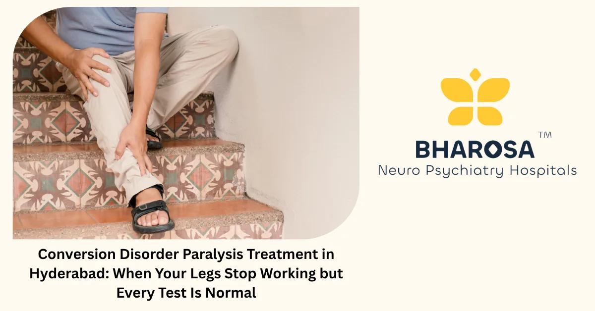 Conversion Disorder Paralysis Treatment in Hyderabad: When Your Legs Stop Working but Every Test Is Normal | Bharosa Hospitals