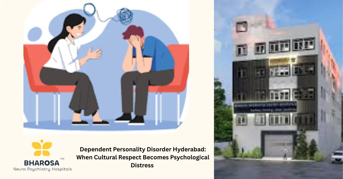 Dependent Personality Disorder Hyderabad: When Cultural Respect Becomes Psychological Distress | Bharosa Hospitals