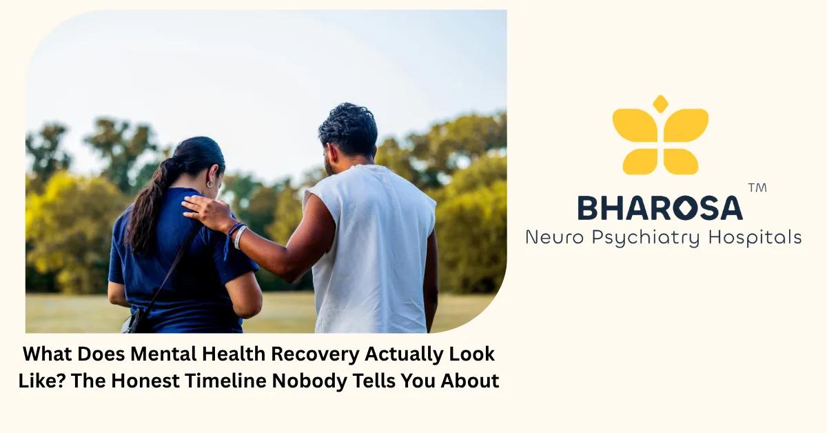What Does Mental Health Recovery Actually Look Like? The Honest Timeline Nobody Tells You About | Bharosa Hospitals