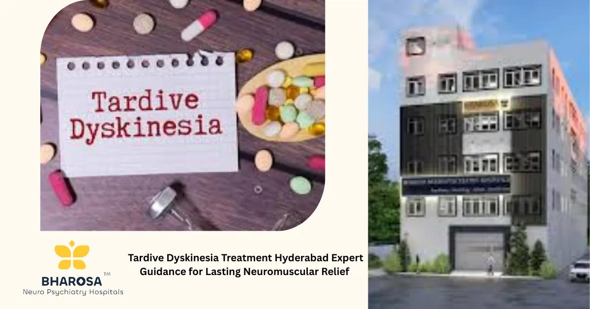 Tardive Dyskinesia Treatment Hyderabad Expert Guidance for Lasting Neuromuscular Relief | Bharosa Hospitals