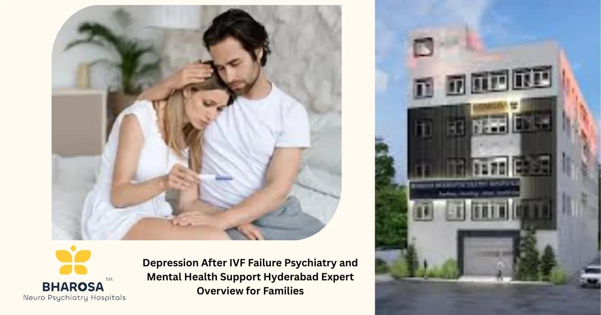 Depression After IVF Failure Psychiatry and Mental Health Support Hyderabad Expert Overview for Families | Bharosa Hospitals