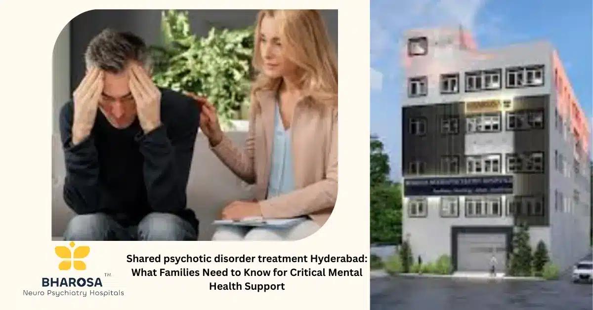 Shared psychotic disorder treatment Hyderabad: What Families Need to Know for Critical Mental Health Support | Bharosa Hospitals