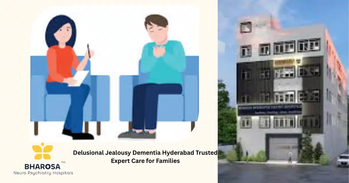 Delusional Jealousy Dementia Hyderabad Trusted Expert Care for Families | Bharosa Hospitals