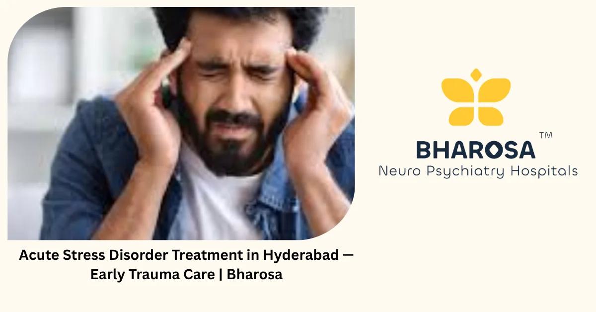 Acute Stress Disorder Treatment in Hyderabad — Early Trauma Care | Bharosa
