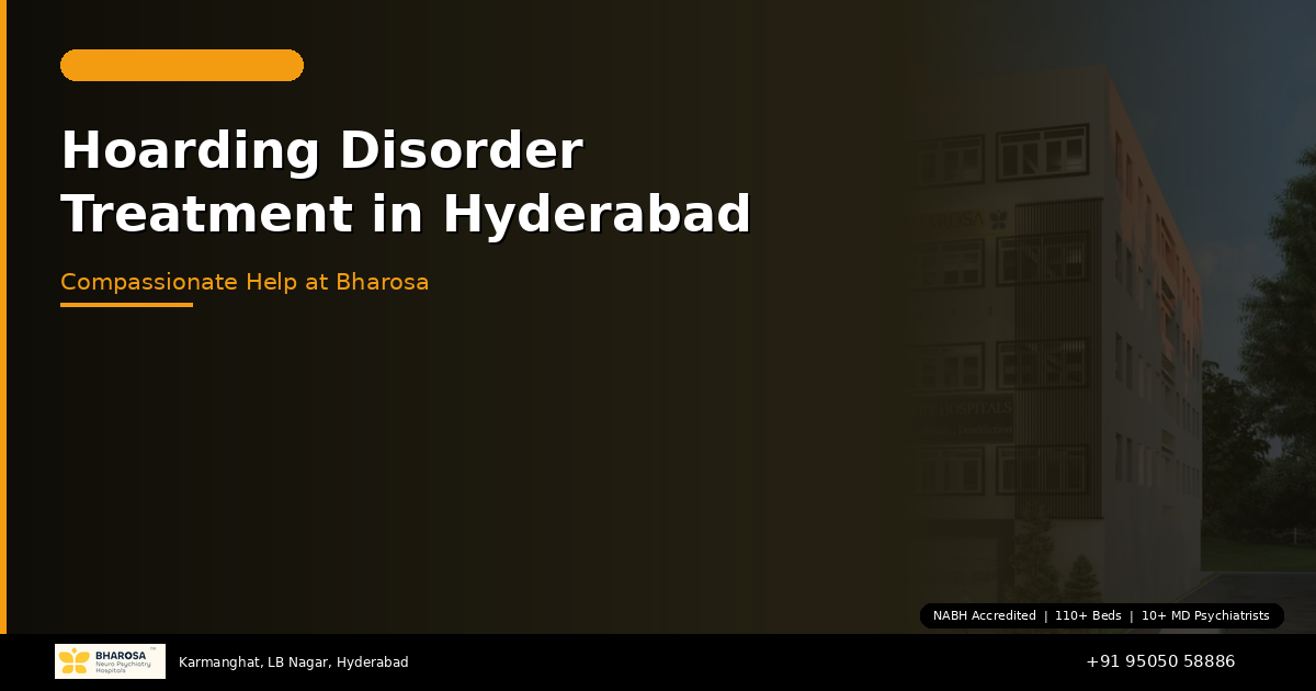 Hoarding Disorder Treatment in Hyderabad: Compassionate Expert Help at Bharosa Hospitals