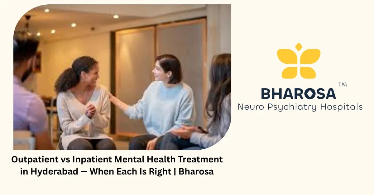 Outpatient vs Inpatient Mental Health Treatment in Hyderabad — When Each Is Right | Bharosa