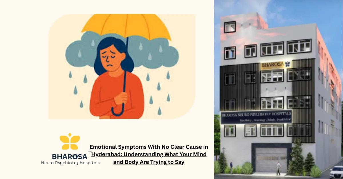 Emotional Symptoms With No Clear Cause in Hyderabad: Understanding What Your Mind and Body Are Trying to Say | Bharosa Hospitals
