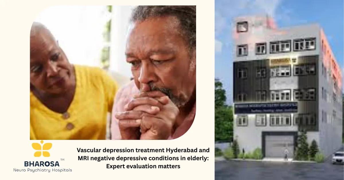 Vascular depression treatment Hyderabad and MRI negative depressive conditions in elderly: Expert evaluation matters | Bharosa Hospitals