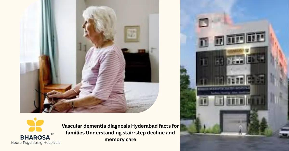 Vascular dementia diagnosis Hyderabad facts for families Understanding stair-step decline and memory care | Bharosa Hospitals