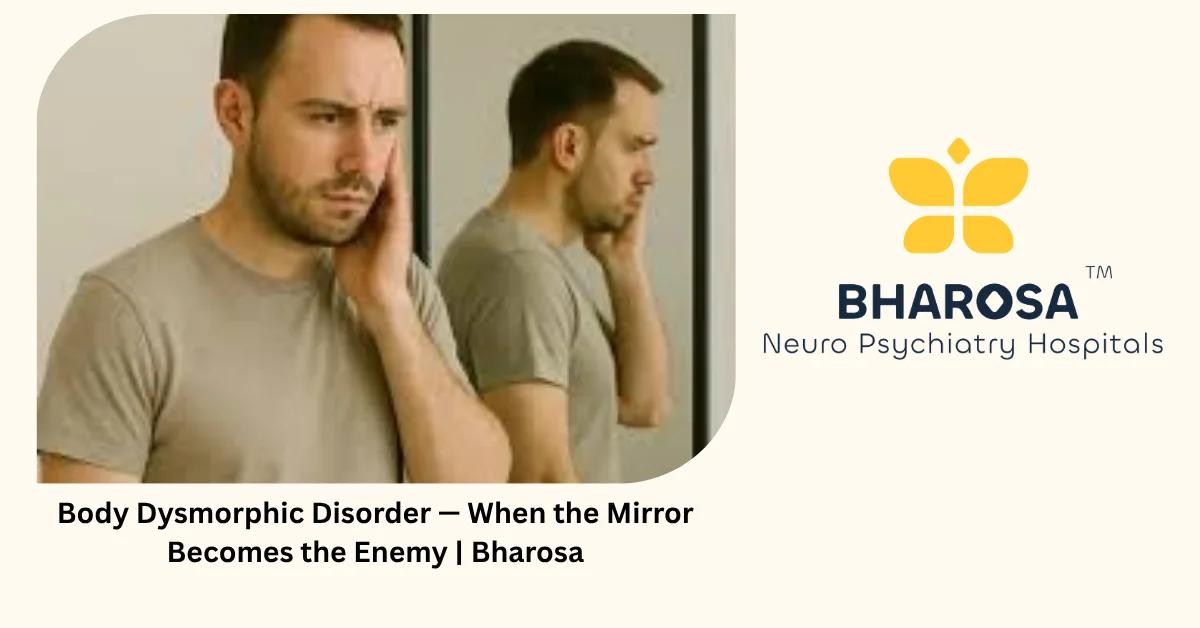 Body Dysmorphic Disorder — When the Mirror Becomes the Enemy | Bharosa