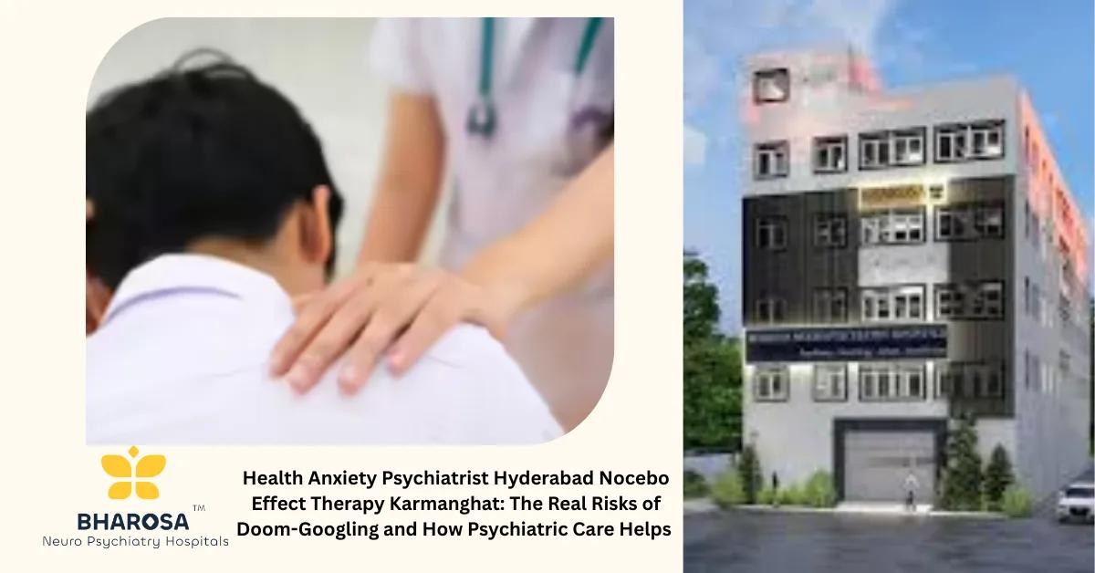 Health Anxiety Psychiatrist Hyderabad Nocebo Effect Therapy Karmanghat: The Real Risks of Doom-Googling and How Psychiatric Care Helps | Bharosa Hospitals