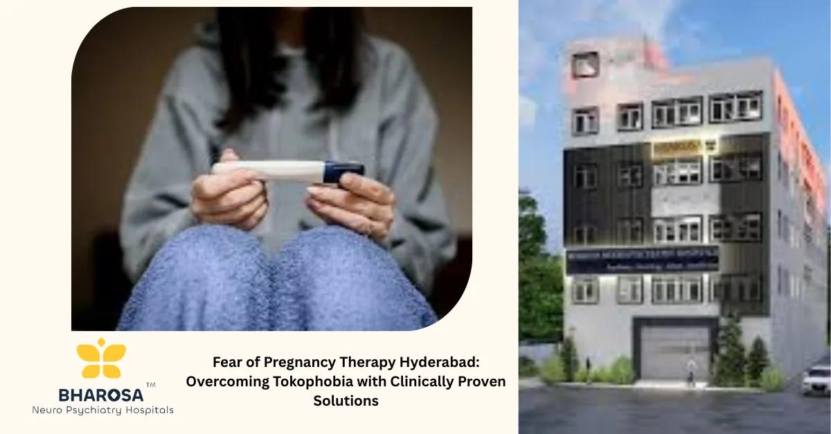 Fear of Pregnancy Therapy Hyderabad: Overcoming Tokophobia with Clinically Proven Solutions | Bharosa Hospitals
