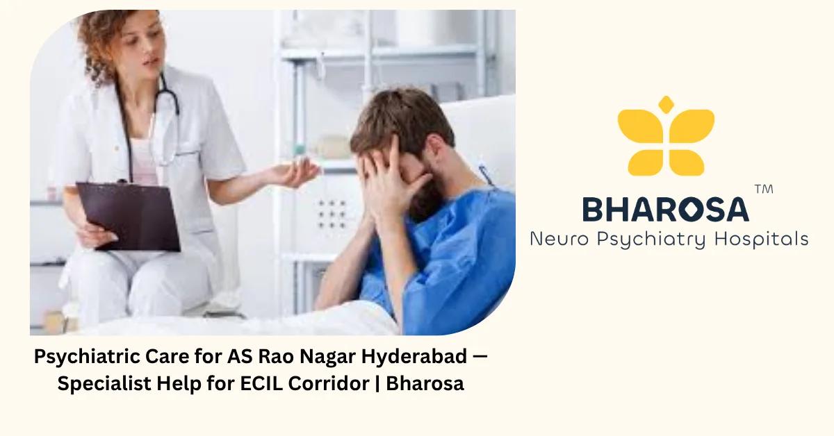 Psychiatric Care for AS Rao Nagar Hyderabad — Specialist Help for ECIL Corridor | Bharosa