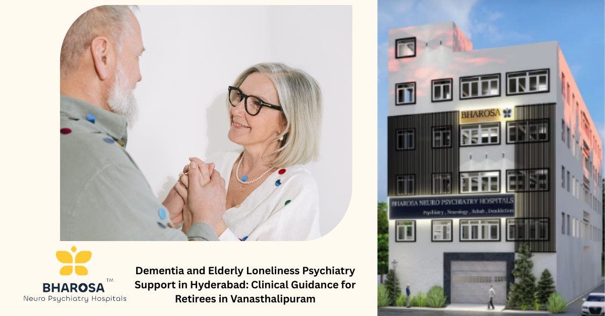 Dementia and Elderly Loneliness Psychiatry Support in Hyderabad: Clinical Guidance for Retirees in Vanasthalipuram | Bharosa Hospitals