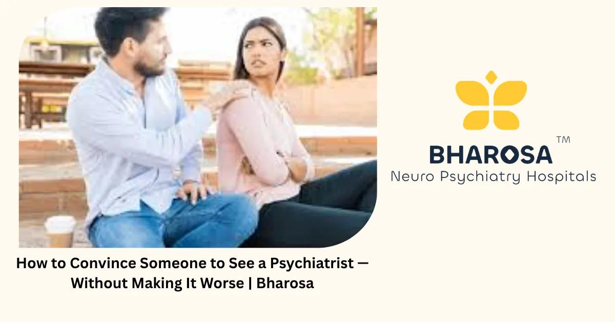 How to Convince Someone to See a Psychiatrist — Without Making It Worse | Bharosa