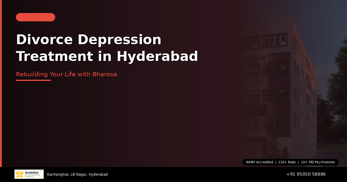 Divorce Depression Treatment in Hyderabad: Rebuilding Your Life with Bharosa’s Expert Help