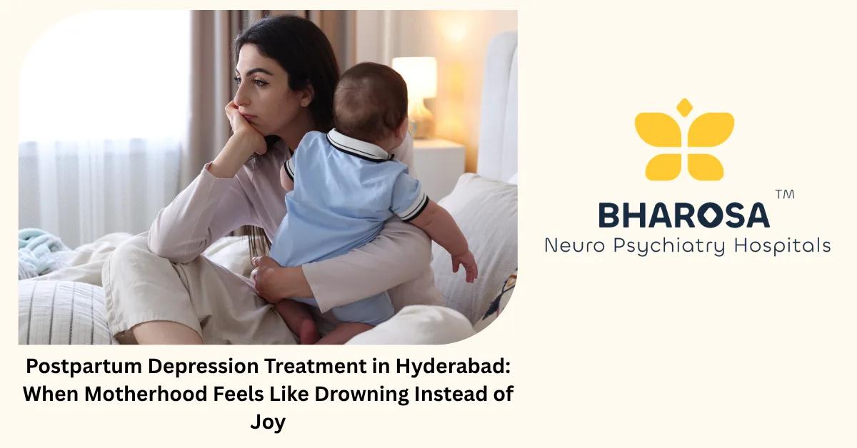 Postpartum Depression Treatment in Hyderabad: When Motherhood Feels Like Drowning Instead of Joy | Bharosa Hospitals
