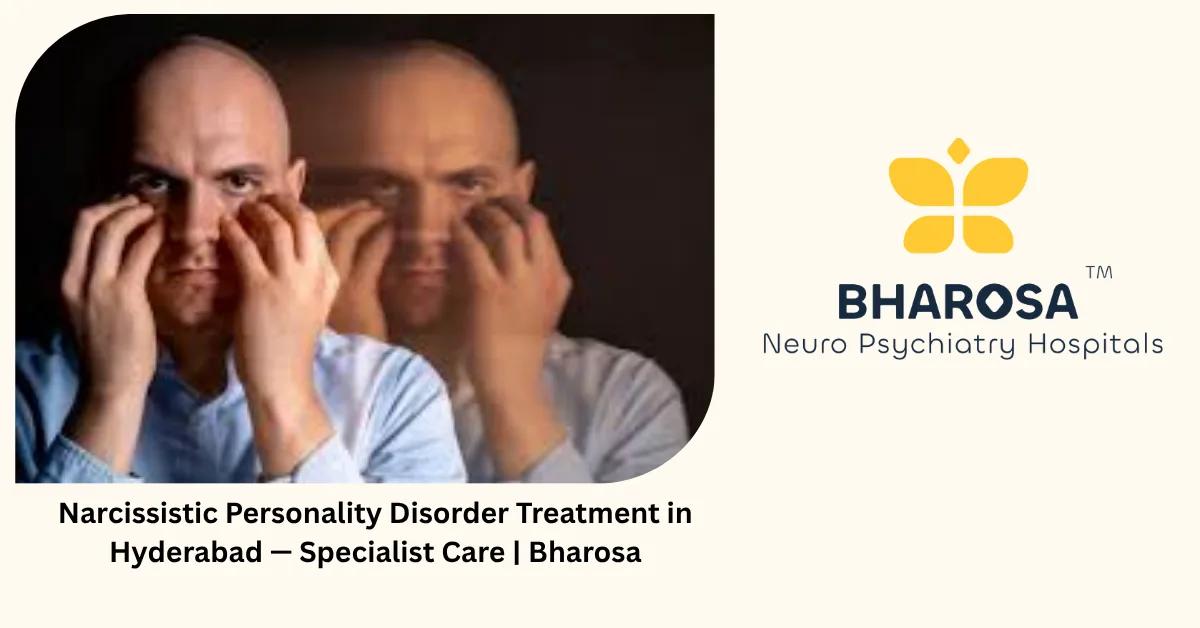 Narcissistic Personality Disorder Treatment in Hyderabad — Specialist Care | Bharosa