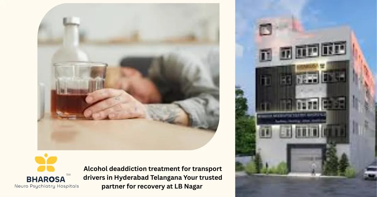 Alcohol deaddiction treatment for transport drivers in Hyderabad Telangana Your trusted partner for recovery at LB Nagar | Bharosa Hospitals
