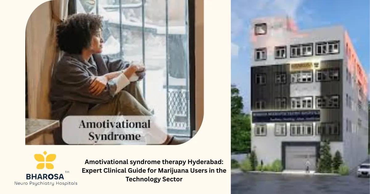 Amotivational syndrome therapy Hyderabad: Expert Clinical Guide for Marijuana Users in the Technology Sector | Bharosa Hospitals