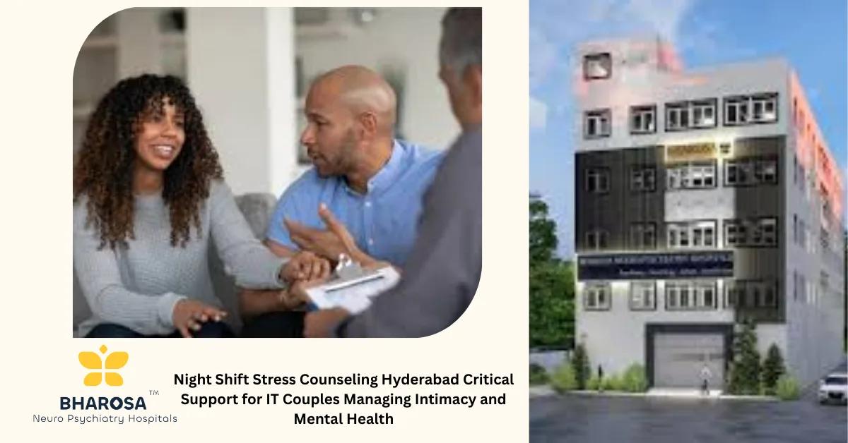 Night Shift Stress Counseling Hyderabad Critical Support for IT Couples Managing Intimacy and Mental Health | Bharosa Hospitals