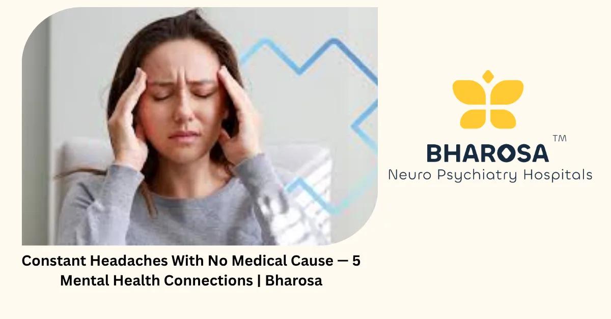 Constant Headaches With No Medical Cause — 5 Mental Health Connections | Bharosa