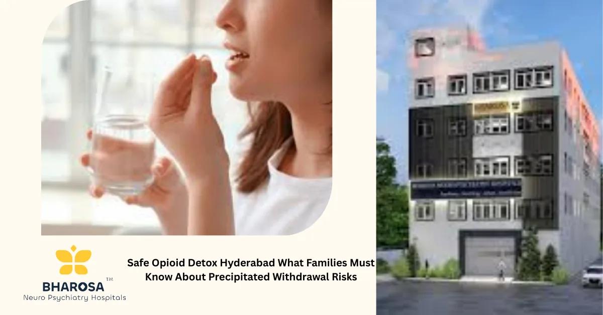 Safe Opioid Detox Hyderabad What Families Must Know About Precipitated Withdrawal Risks | Bharosa Hospitals
