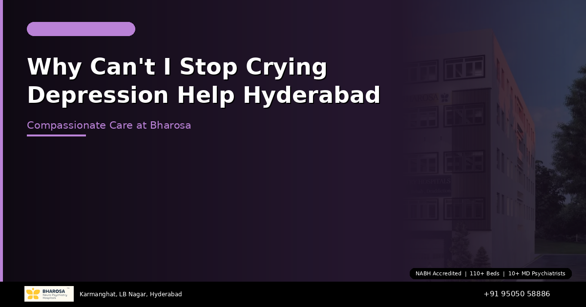 Why Can’t I Stop Crying? When Tears Signal Depression — Help in Hyderabad at Bharosa