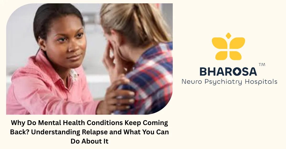 Why Do Mental Health Conditions Keep Coming Back? Understanding Relapse and What You Can Do About It | Bharosa Hospitals