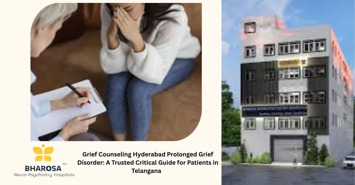 Grief Counseling Hyderabad Prolonged Grief Disorder: A Trusted Critical Guide for Patients in Telangana | Bharosa Hospitals