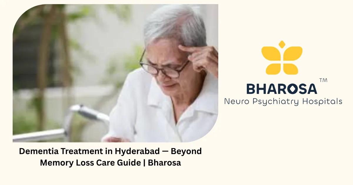 Dementia Treatment in Hyderabad — Beyond Memory Loss Care Guide | Bharosa
