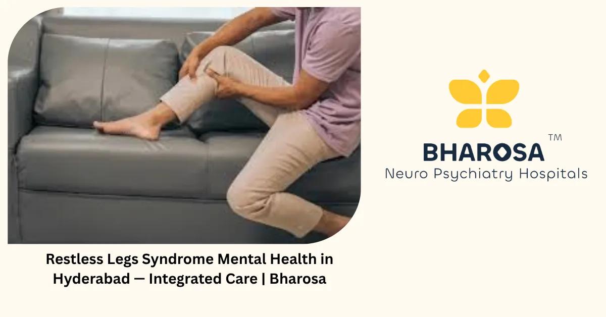 Restless Legs Syndrome Mental Health in Hyderabad — Integrated Care | Bharosa
