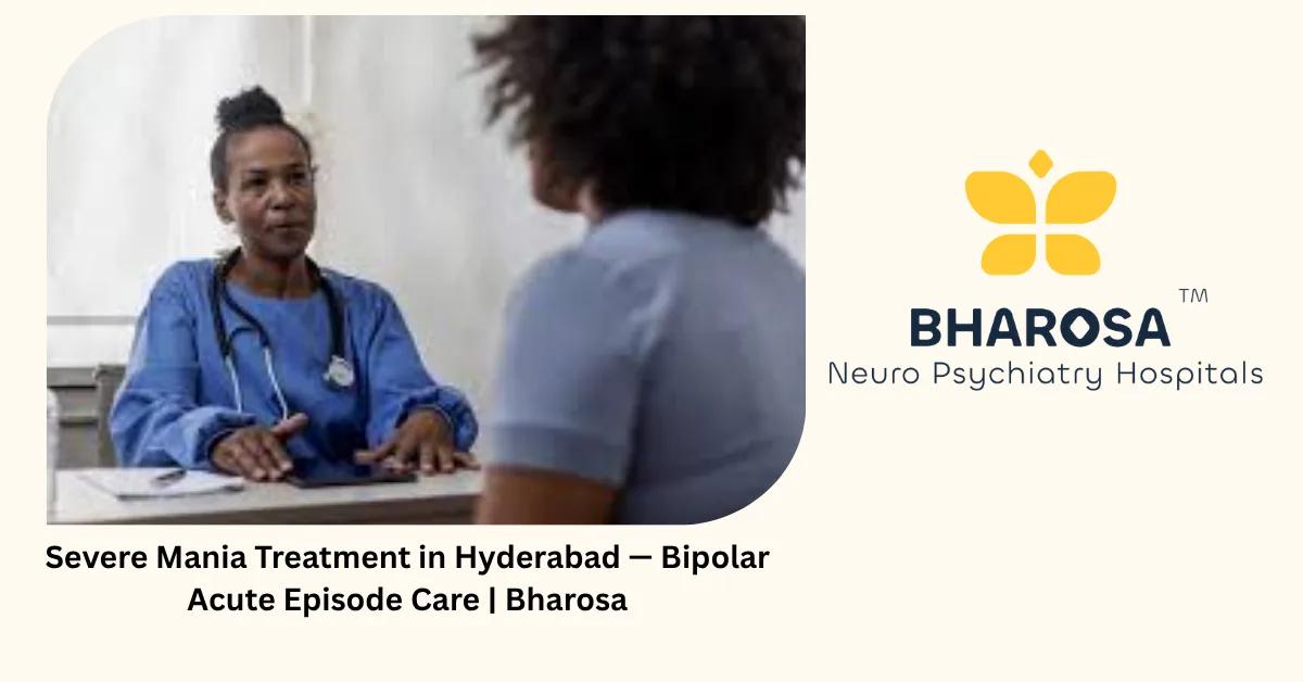 Severe Mania Treatment in Hyderabad — Bipolar Acute Episode Care | Bharosa