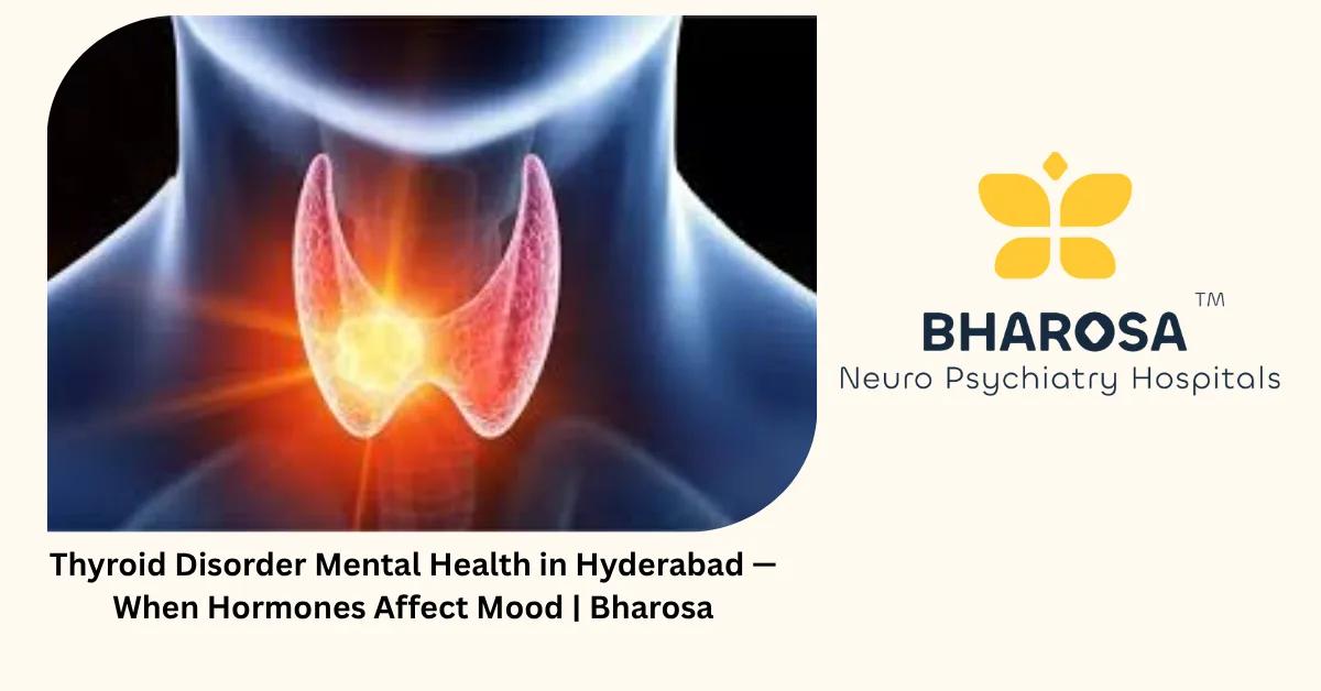 Thyroid Disorder Mental Health in Hyderabad — When Hormones Affect Mood | Bharosa