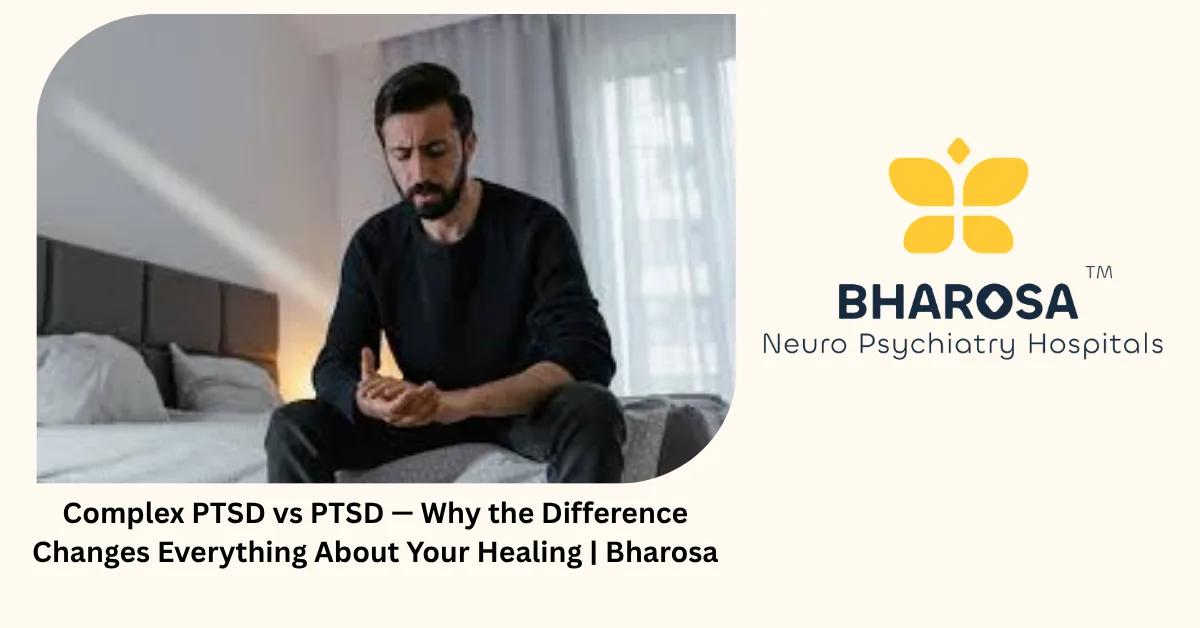 Complex PTSD vs PTSD — Why the Difference Changes Everything About Your Healing | Bharosa